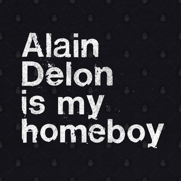 Alain Delon Is My Homeboy / French Film Geek Gift by DankFutura
